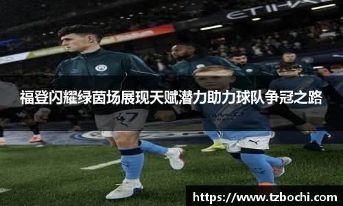 福登闪耀绿茵场展现天赋潜力助力球队争冠之路