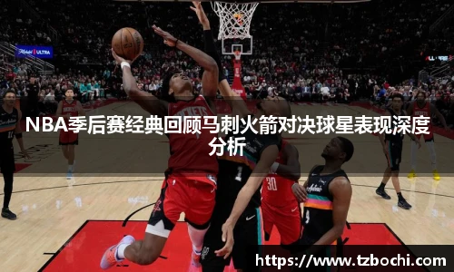 KS体育NBA季后赛经典回顾马刺火箭对决球星表现深度分析