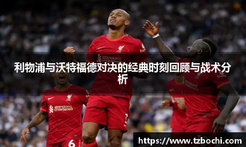 KS体育利物浦与沃特福德对决的经典时刻回顾与战术分析